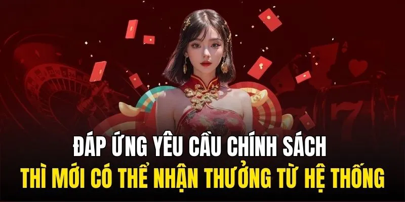 Đáp ứng yêu cầu chính sách thì mới có thể nhận thưởng từ hệ thống