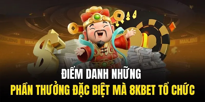 Điểm danh những phần thưởng đặc biệt mà 8KBET tổ chức