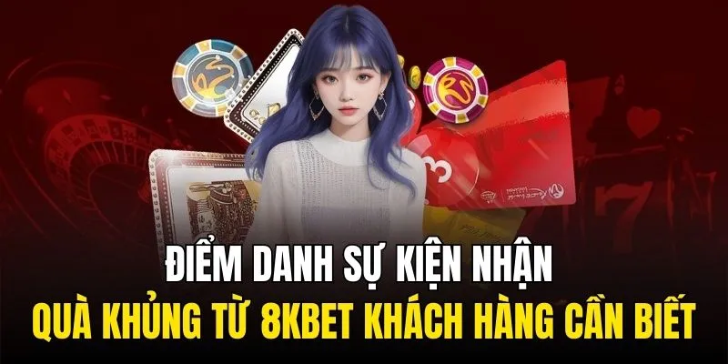 Điểm danh sự kiện nhận quà khủng từ 8KBET khách hàng cần biết