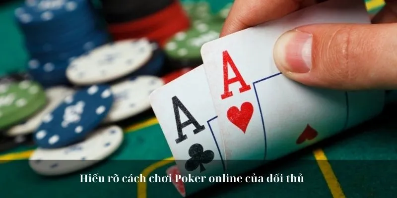 Hiểu rõ cách chơi Poker online của đối thủ