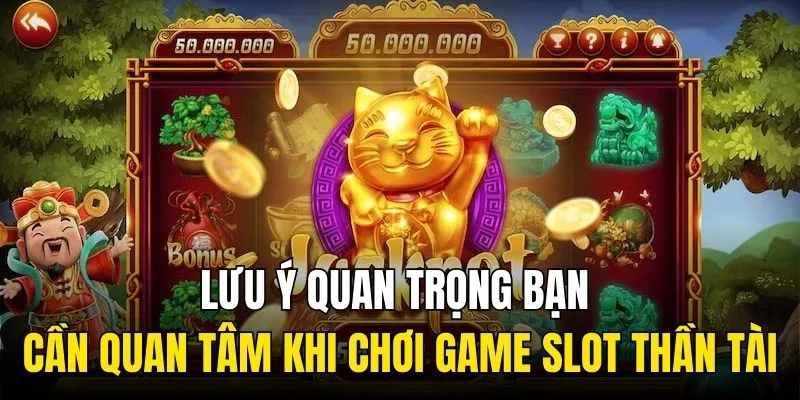 Lưu ý quan trọng bạn cần quan tâm khi chơi game slot Thần Tài