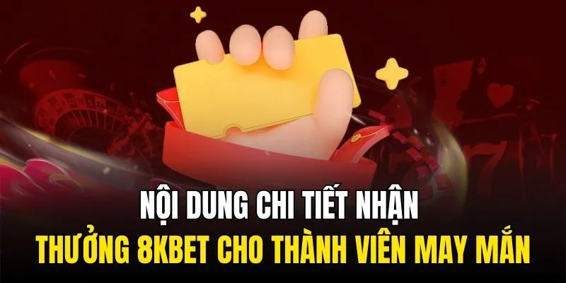 Nội dung chi tiết chương trình nhận thưởng 8KBET cho thành viên may mắn