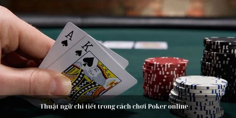Thuật ngữ chi tiết trong cách chơi Poker online