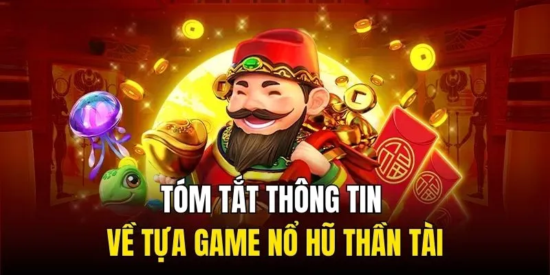 Tóm tắt thông tin về tựa game nổ hũ Thần Tài
